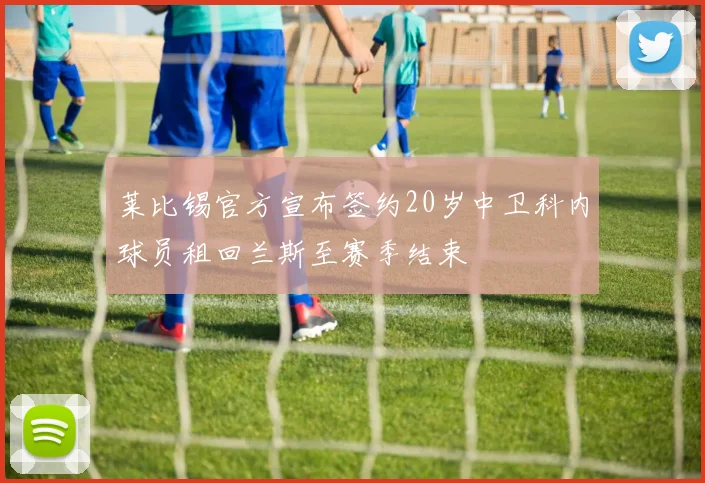 莱比锡官方宣布签约20岁中卫科内球员租回兰斯至赛季结束