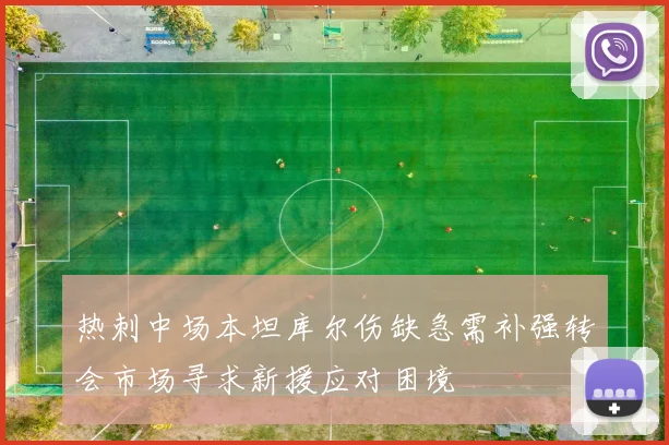 热刺中场本坦库尔伤缺急需补强转会市场寻求新援应对困境